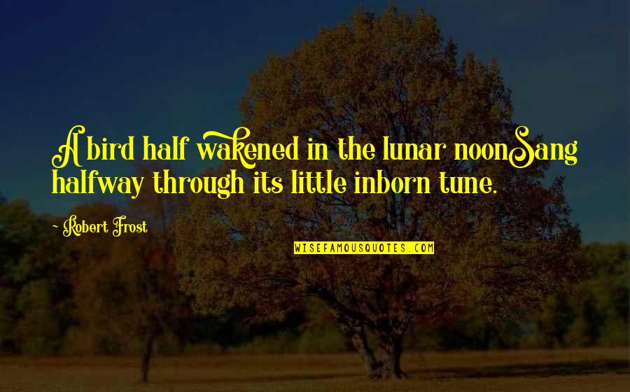 Inborn Quotes By Robert Frost: A bird half wakened in the lunar noonSang