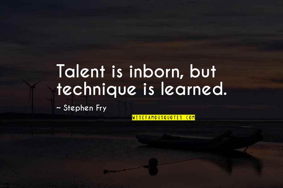 Inborn Quotes By Stephen Fry: Talent is inborn, but technique is learned.