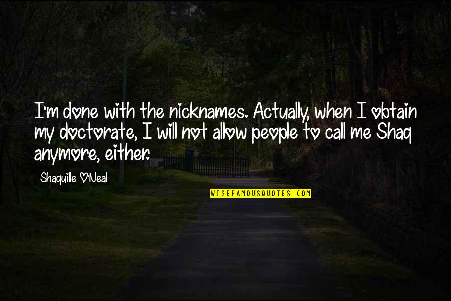 Inbound Call Center Quotes By Shaquille O'Neal: I'm done with the nicknames. Actually, when I