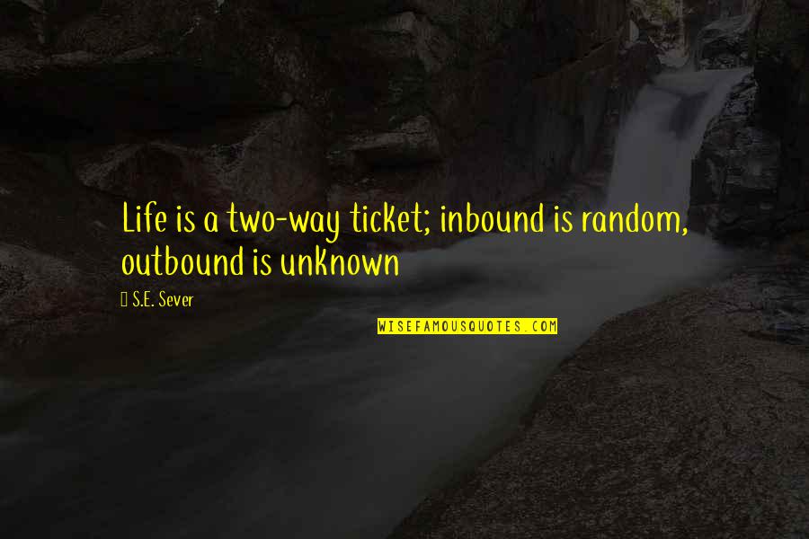 Inbound Quotes By S.E. Sever: Life is a two-way ticket; inbound is random,