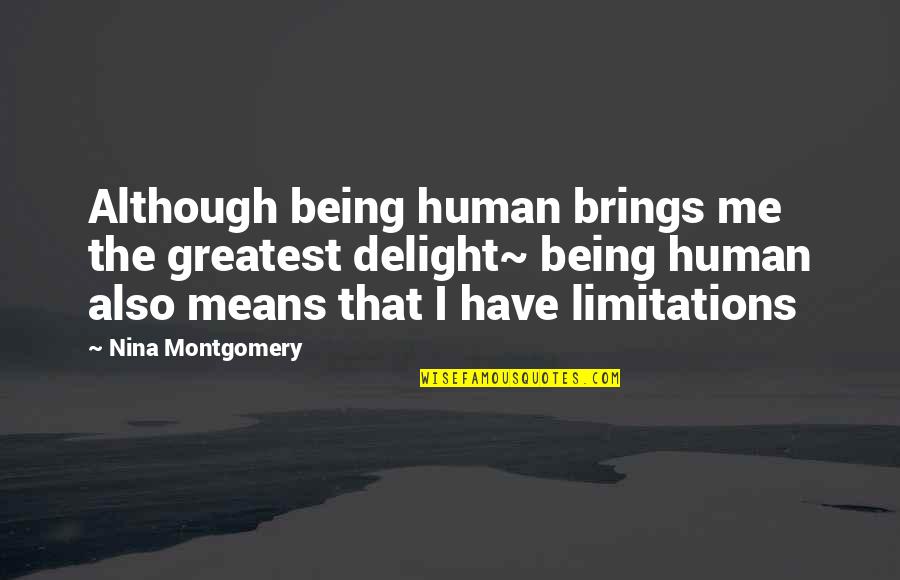 Inbounds Quotes By Nina Montgomery: Although being human brings me the greatest delight~