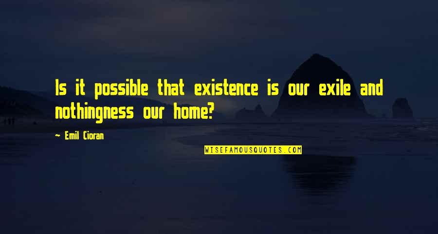 Inbreath Quotes By Emil Cioran: Is it possible that existence is our exile