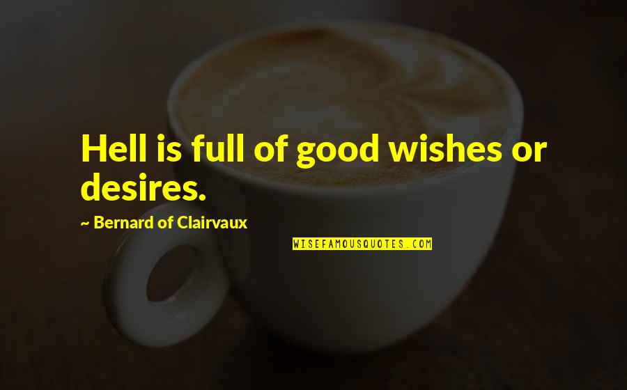 Inbreathing Quotes By Bernard Of Clairvaux: Hell is full of good wishes or desires.