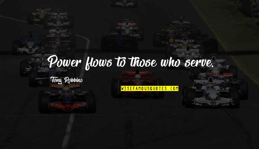 Inbreathing Quotes By Tony Robbins: Power flows to those who serve.