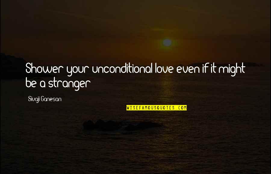 Inbred Children Quotes By Sivaji Ganesan: Shower your unconditional love even if it might