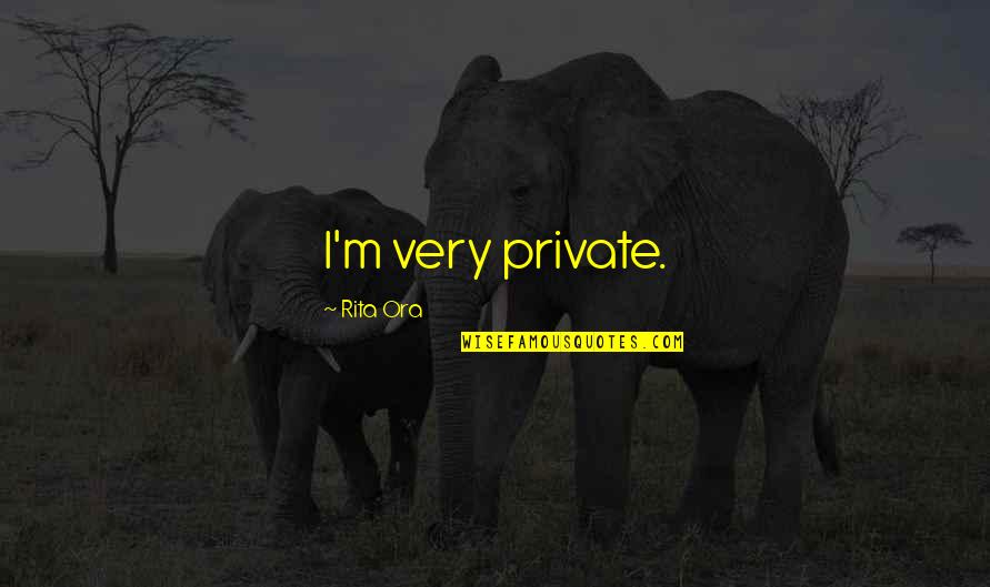 Inbred Family The Whitakers Quotes By Rita Ora: I'm very private. Inbred Family The Whitakers Quotes By Rita Ora: I'm very private.