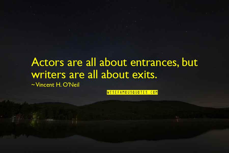 Inbred Family The Whitakers Quotes By Vincent H. O'Neil: Actors are all about entrances, but writers are Inbred Family The Whitakers Quotes By Vincent H. O'Neil: Actors are all about entrances, but writers are