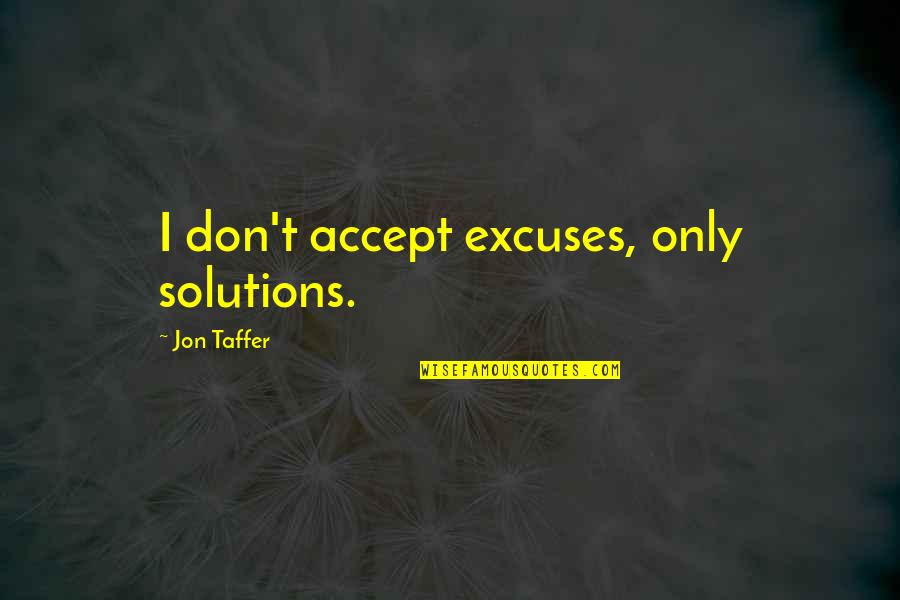 Inbred Quotes By Jon Taffer: I don't accept excuses, only solutions.