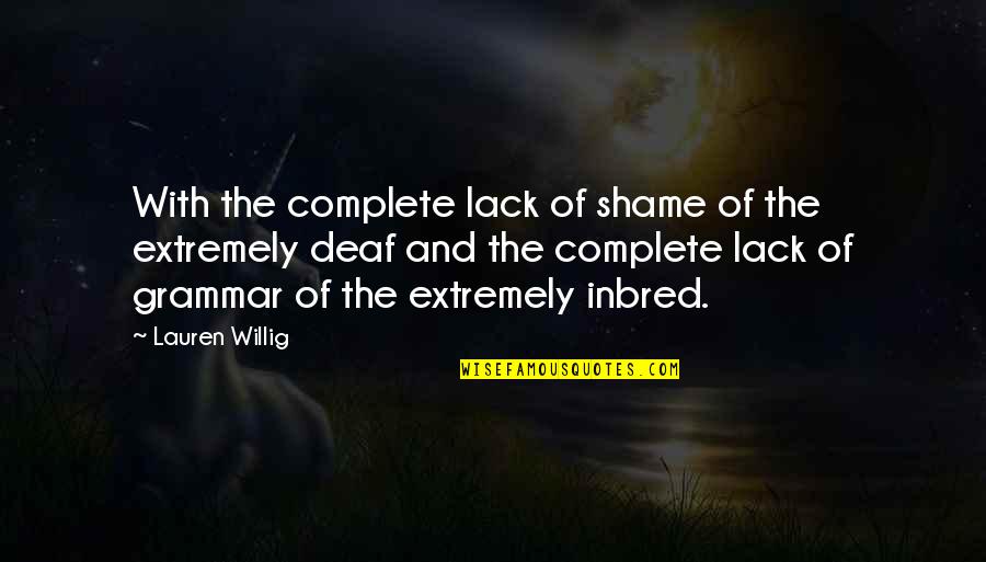 Inbred Quotes By Lauren Willig: With the complete lack of shame of the