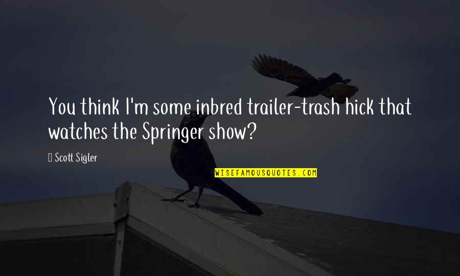 Inbred Quotes By Scott Sigler: You think I'm some inbred trailer-trash hick that