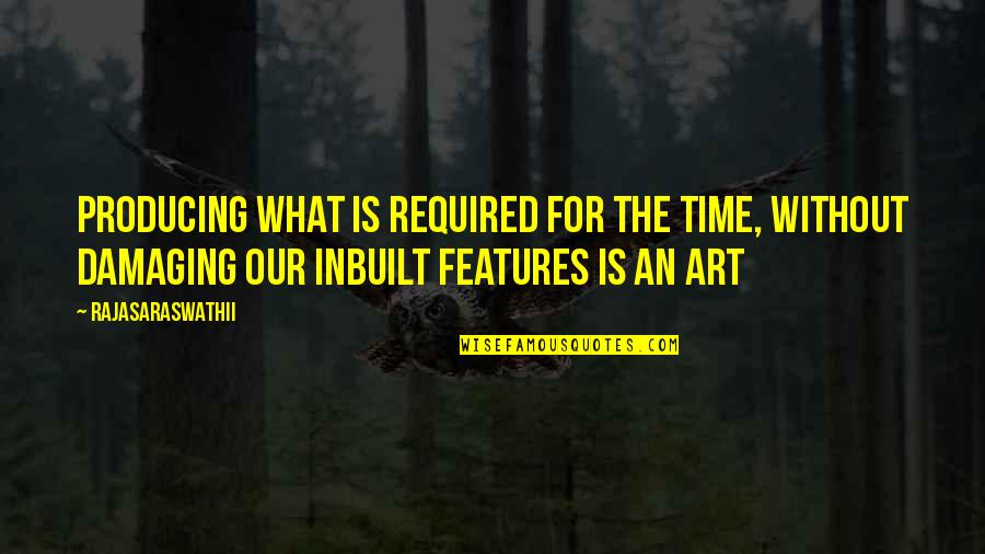 Inbuilt Quotes By Rajasaraswathii: Producing what is required for the time, without