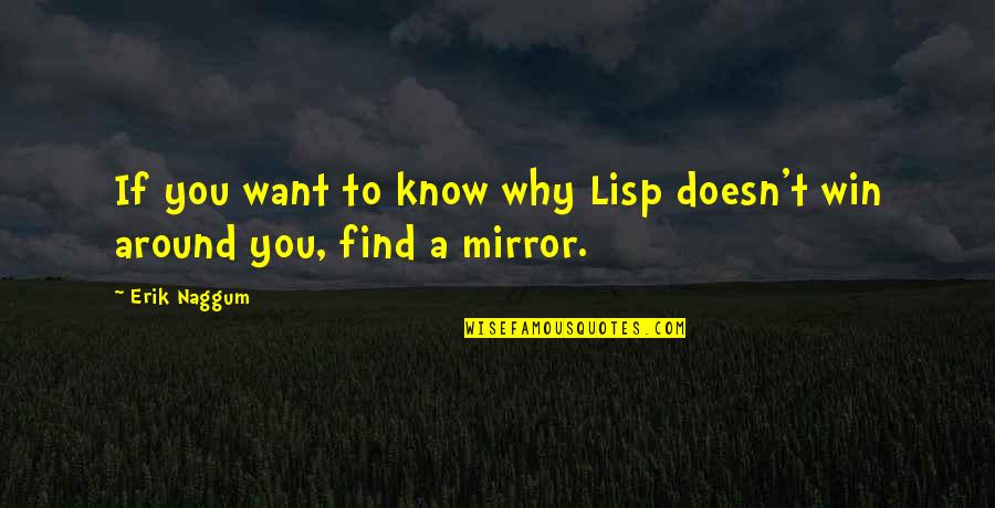Inbursa Mexico Quotes By Erik Naggum: If you want to know why Lisp doesn't