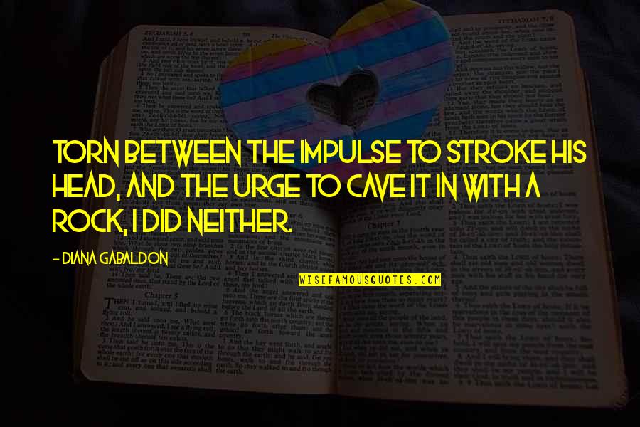 Inbursa Walmart Quotes By Diana Gabaldon: Torn between the impulse to stroke his head, Inbursa Walmart Quotes By Diana Gabaldon: Torn between the impulse to stroke his head,