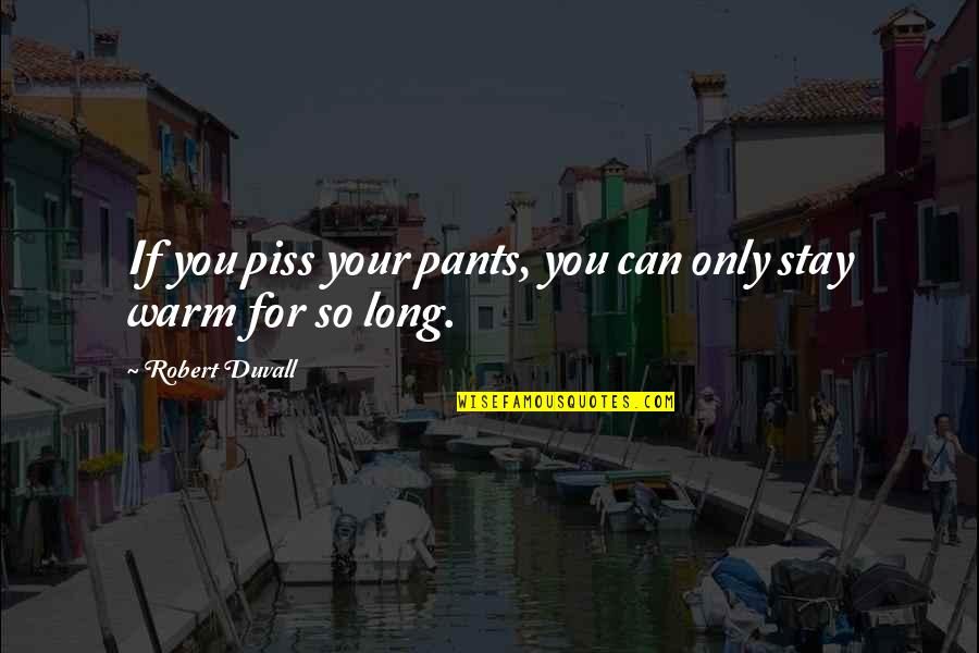 Inbursa Walmart Quotes By Robert Duvall: If you piss your pants, you can only