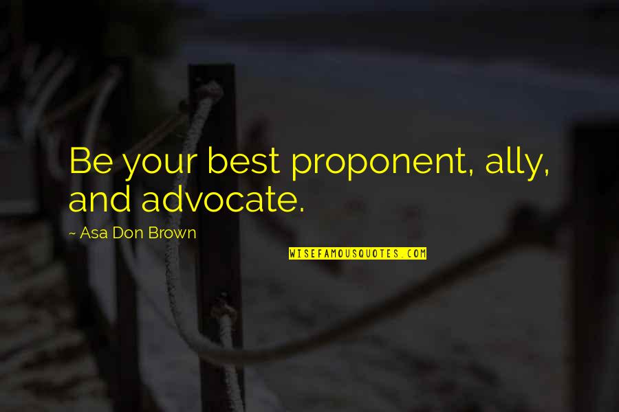 Inc Magazine Quotes By Asa Don Brown: Be your best proponent, ally, and advocate.