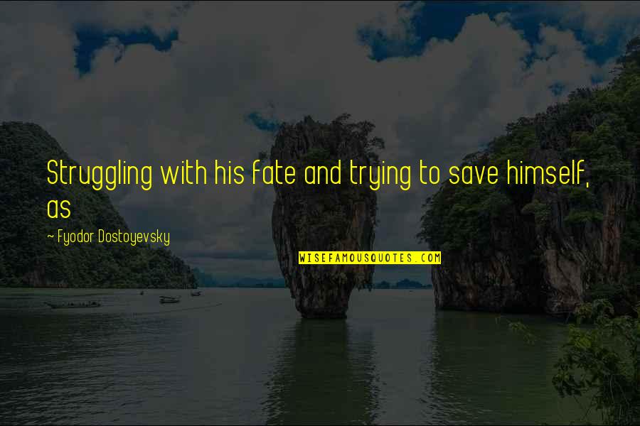 Inca Civilization Elders Quotes By Fyodor Dostoyevsky: Struggling with his fate and trying to save