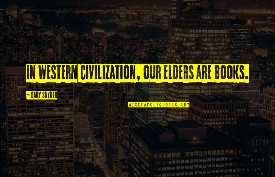 Inca Civilization Elders Quotes By Gary Snyder: In Western Civilization, our elders are books.