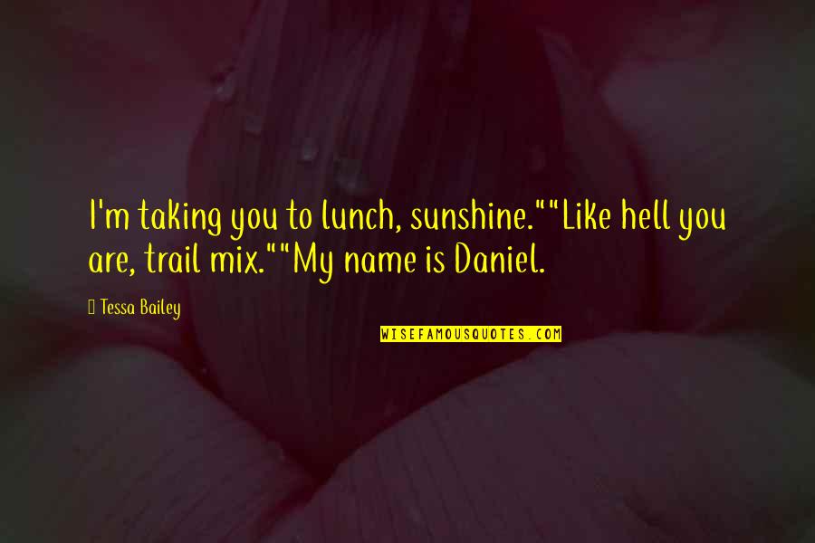 Inca Trail Quotes By Tessa Bailey: I'm taking you to lunch, sunshine.""Like hell you