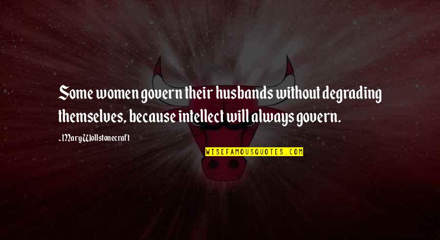 Incalculability Quotes By Mary Wollstonecraft: Some women govern their husbands without degrading themselves,