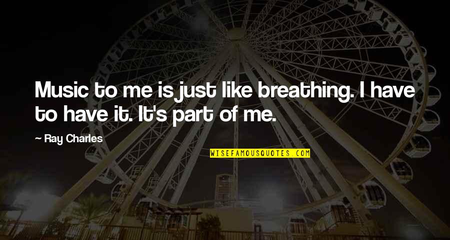 Incalculability Quotes By Ray Charles: Music to me is just like breathing. I