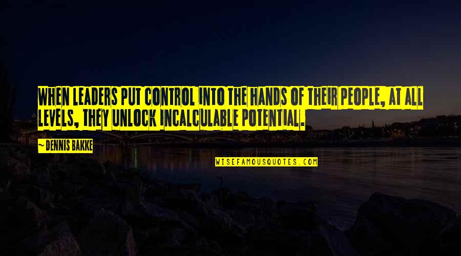 Incalculable Quotes By Dennis Bakke: When leaders put control into the hands of Incalculable Quotes By Dennis Bakke: When leaders put control into the hands of