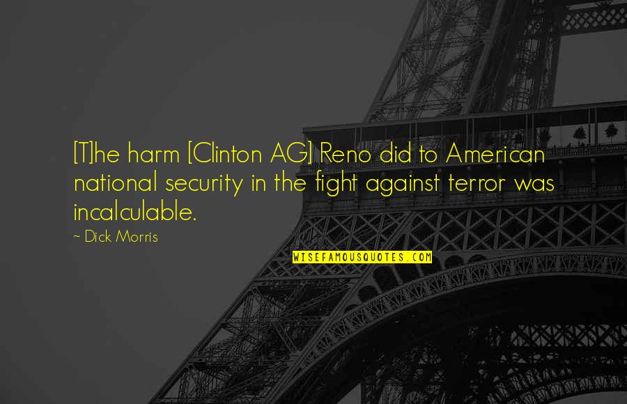 Incalculable Quotes By Dick Morris: [T]he harm [Clinton AG] Reno did to American