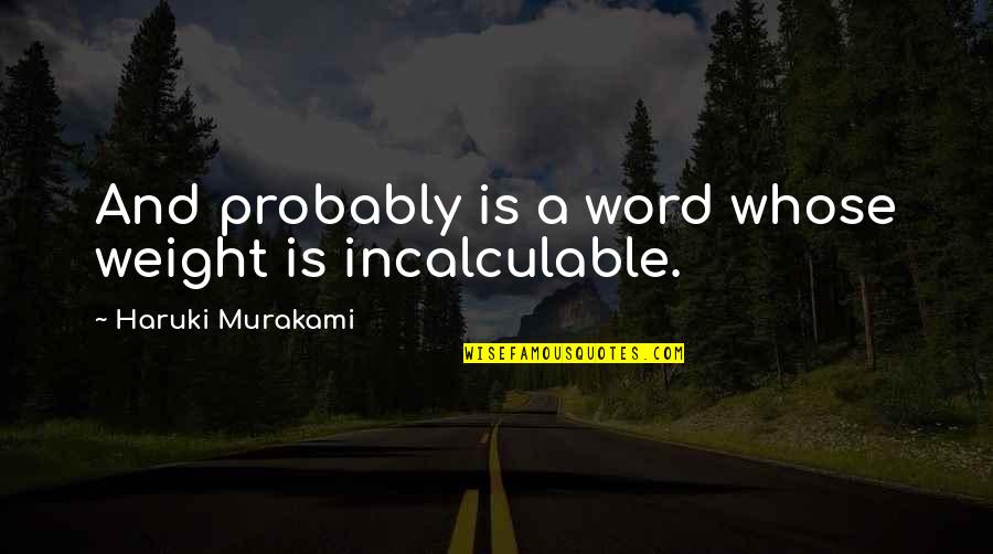 Incalculable Quotes By Haruki Murakami: And probably is a word whose weight is