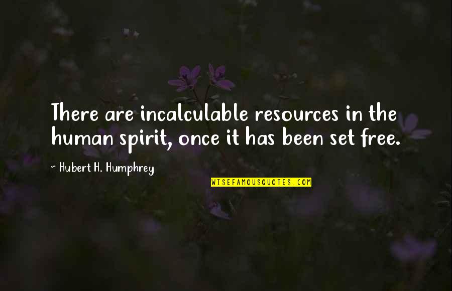 Incalculable Quotes By Hubert H. Humphrey: There are incalculable resources in the human spirit, Incalculable Quotes By Hubert H. Humphrey: There are incalculable resources in the human spirit,