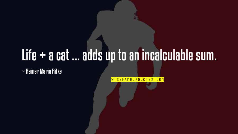 Incalculable Quotes By Rainer Maria Rilke: Life + a cat ... adds up to Incalculable Quotes By Rainer Maria Rilke: Life + a cat ... adds up to