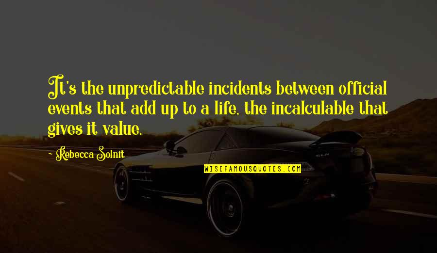 Incalculable Quotes By Rebecca Solnit: It's the unpredictable incidents between official events that Incalculable Quotes By Rebecca Solnit: It's the unpredictable incidents between official events that