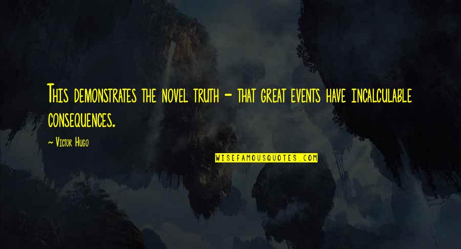 Incalculable Quotes By Victor Hugo: This demonstrates the novel truth - that great