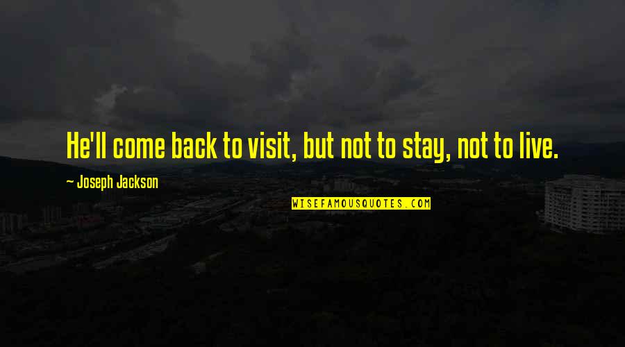 Incalls Queens Quotes By Joseph Jackson: He'll come back to visit, but not to Incalls Queens Quotes By Joseph Jackson: He'll come back to visit, but not to