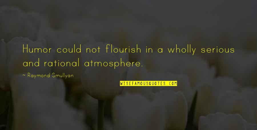 Incalls Queens Quotes By Raymond Smullyan: Humor could not flourish in a wholly serious Incalls Queens Quotes By Raymond Smullyan: Humor could not flourish in a wholly serious