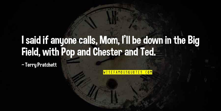 Incandesce Quotes By Terry Pratchett: I said if anyone calls, Mom, I'll be