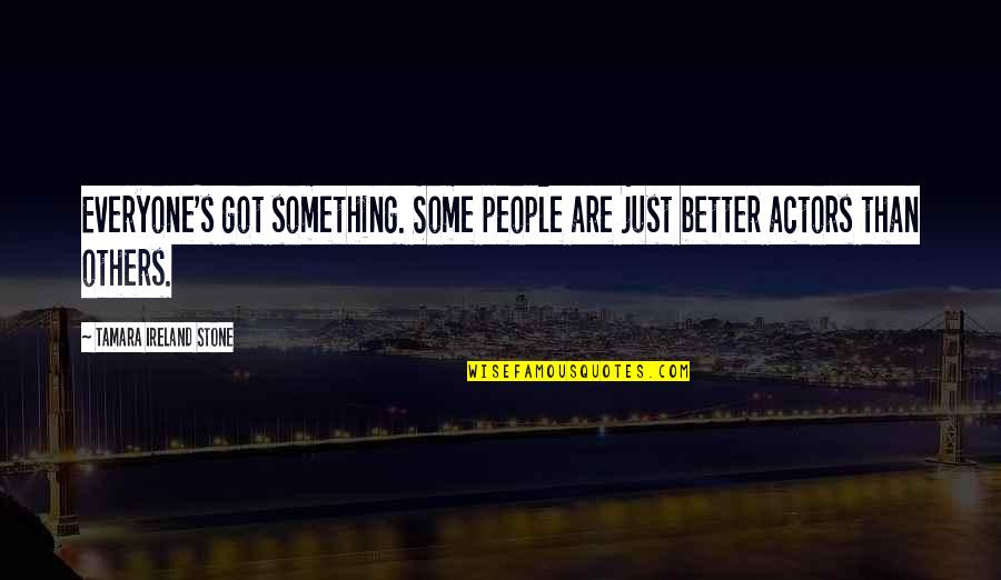 Incandescence Def Quotes By Tamara Ireland Stone: Everyone's got something. Some people are just better Incandescence Def Quotes By Tamara Ireland Stone: Everyone's got something. Some people are just better