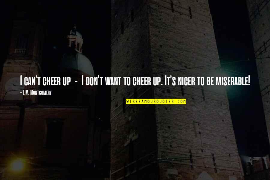Incandescence Quotes By L.M. Montgomery: I can't cheer up - I don't want Incandescence Quotes By L.M. Montgomery: I can't cheer up - I don't want