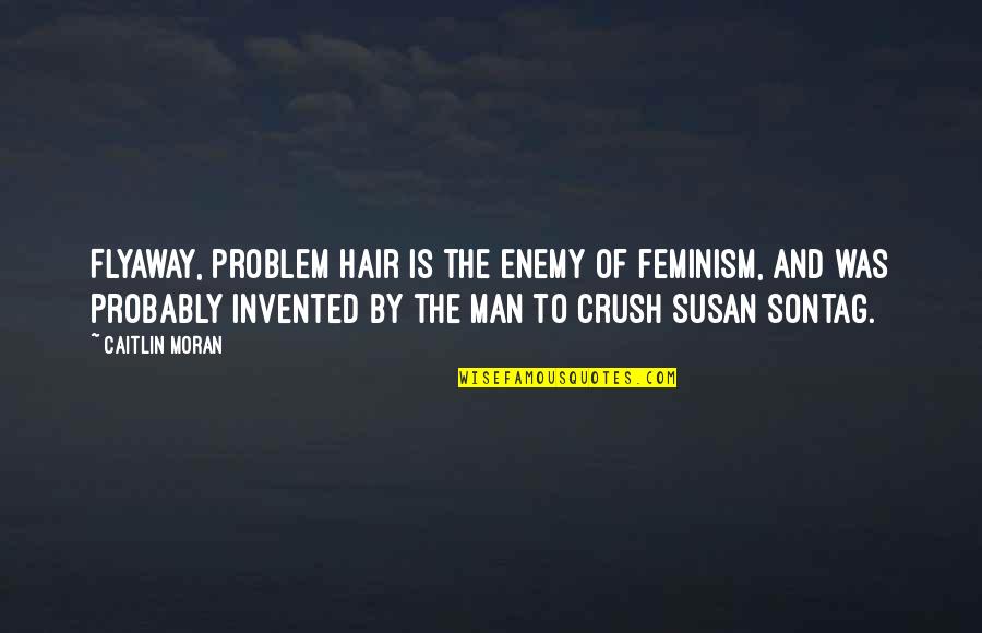 Incandescente Doll Quotes By Caitlin Moran: Flyaway, problem hair is the enemy of feminism, Incandescente Doll Quotes By Caitlin Moran: Flyaway, problem hair is the enemy of feminism,
