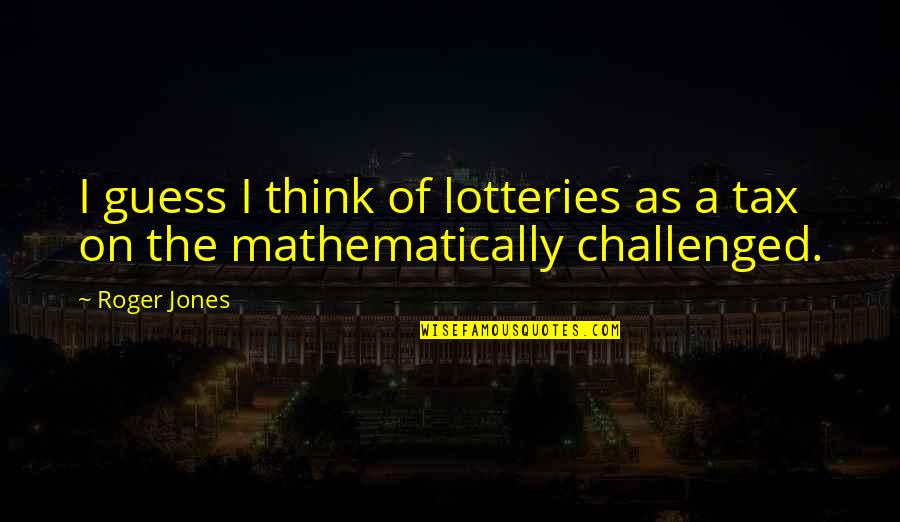 Incandescente Doll Quotes By Roger Jones: I guess I think of lotteries as a
