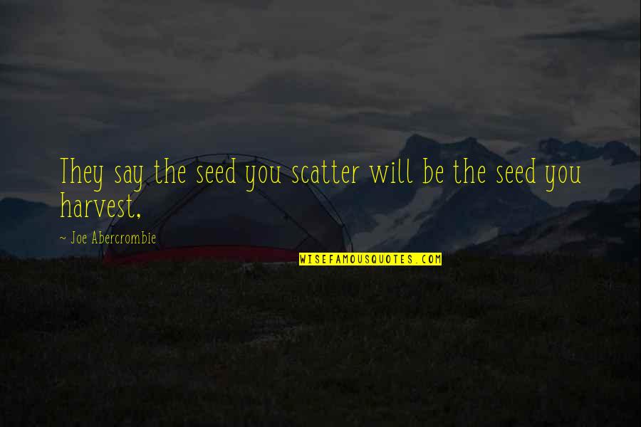 Incandescently In Love Quotes By Joe Abercrombie: They say the seed you scatter will be Incandescently In Love Quotes By Joe Abercrombie: They say the seed you scatter will be