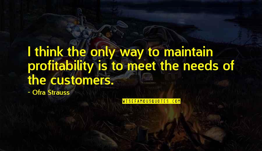 Incandescently In Love Quotes By Ofra Strauss: I think the only way to maintain profitability Incandescently In Love Quotes By Ofra Strauss: I think the only way to maintain profitability