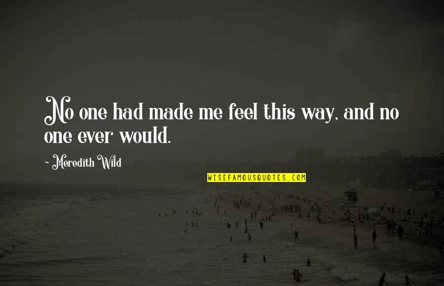 Incandescing Quotes By Meredith Wild: No one had made me feel this way,