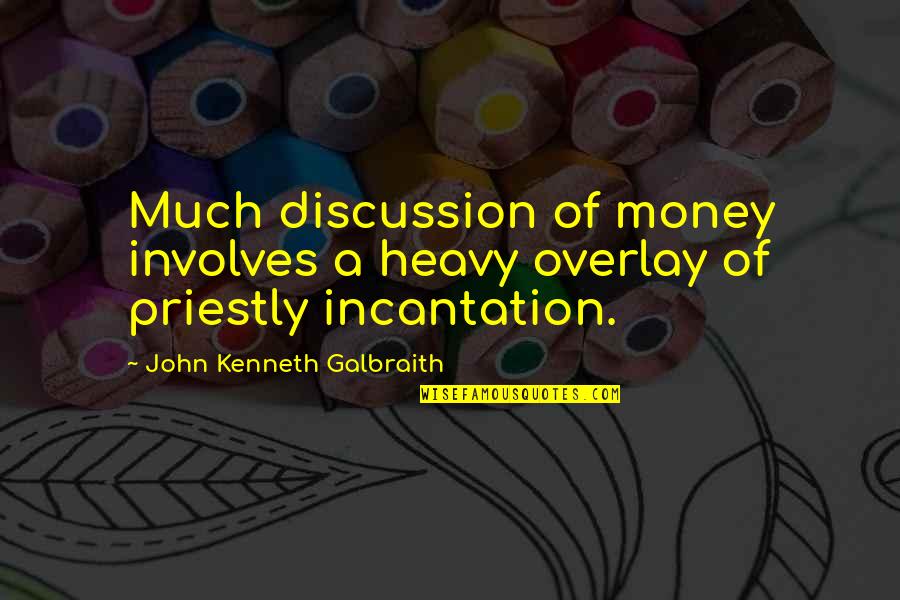 Incantation Quotes By John Kenneth Galbraith: Much discussion of money involves a heavy overlay