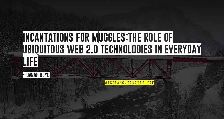 Incantations Quotes By Danah Boyd: Incantations for Muggles:The Role of Ubiquitous Web 2.0