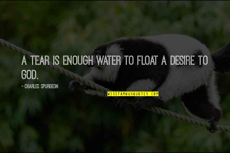 Incantatory Quotes By Charles Spurgeon: A tear is enough water to float a