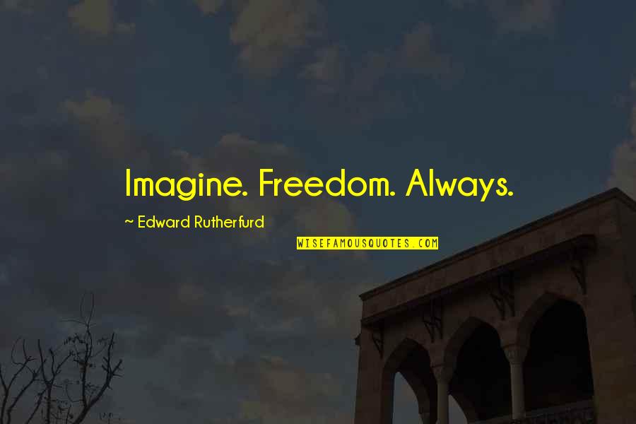 Incantatory Quotes By Edward Rutherfurd: Imagine. Freedom. Always.