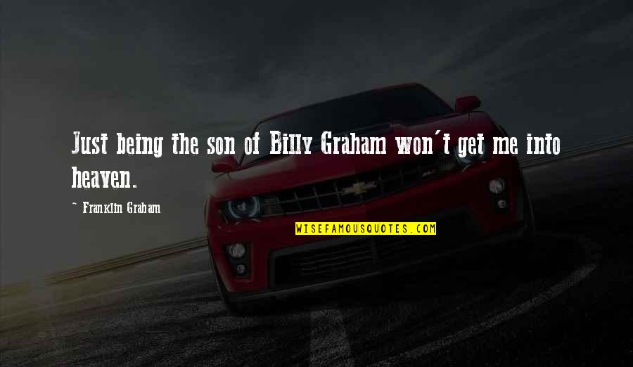 Incantatory Quotes By Franklin Graham: Just being the son of Billy Graham won't Incantatory Quotes By Franklin Graham: Just being the son of Billy Graham won't