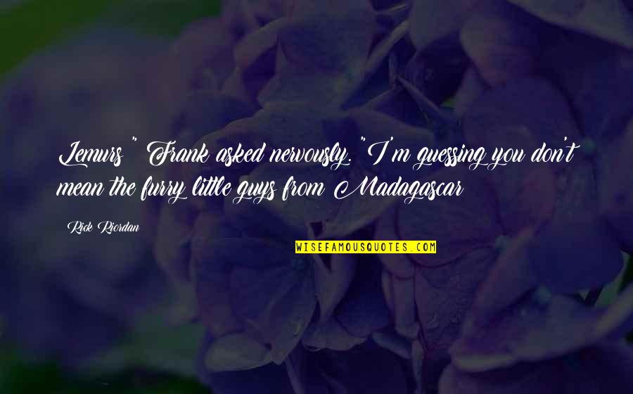 Incanters Quotes By Rick Riordan: Lemurs?" Frank asked nervously. "I'm guessing you don't