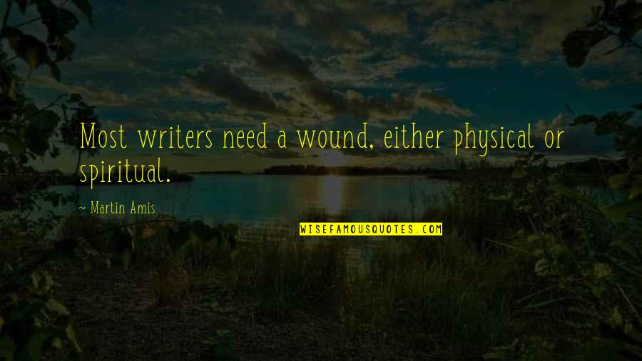 Incanto Wine Quotes By Martin Amis: Most writers need a wound, either physical or