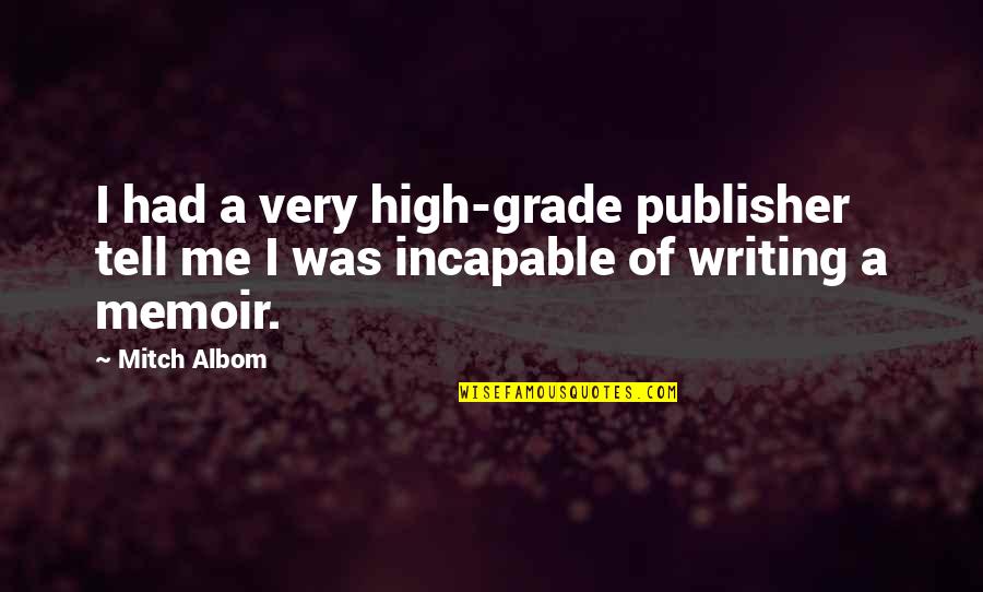 Incapable Me Quotes By Mitch Albom: I had a very high-grade publisher tell me
