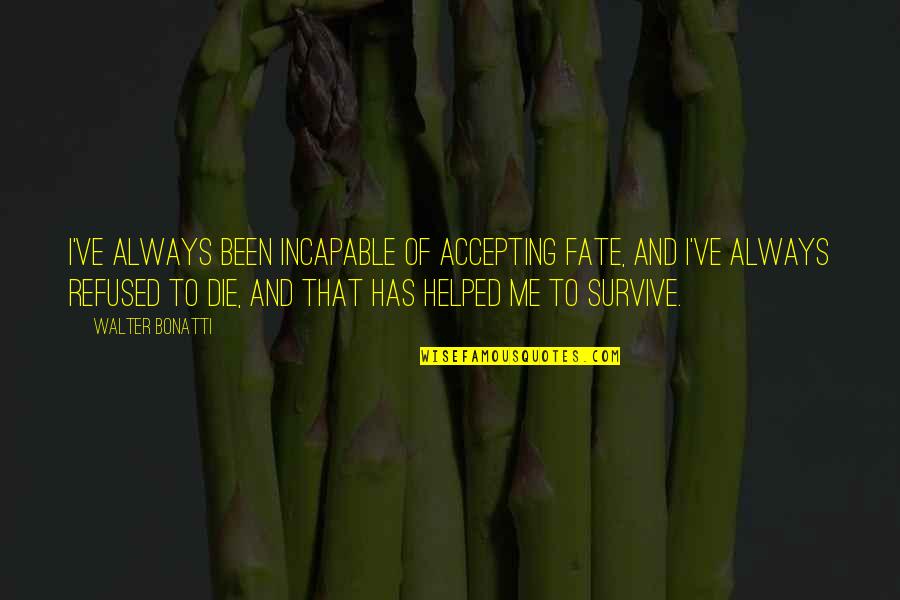 Incapable Me Quotes By Walter Bonatti: I've always been incapable of accepting fate, and